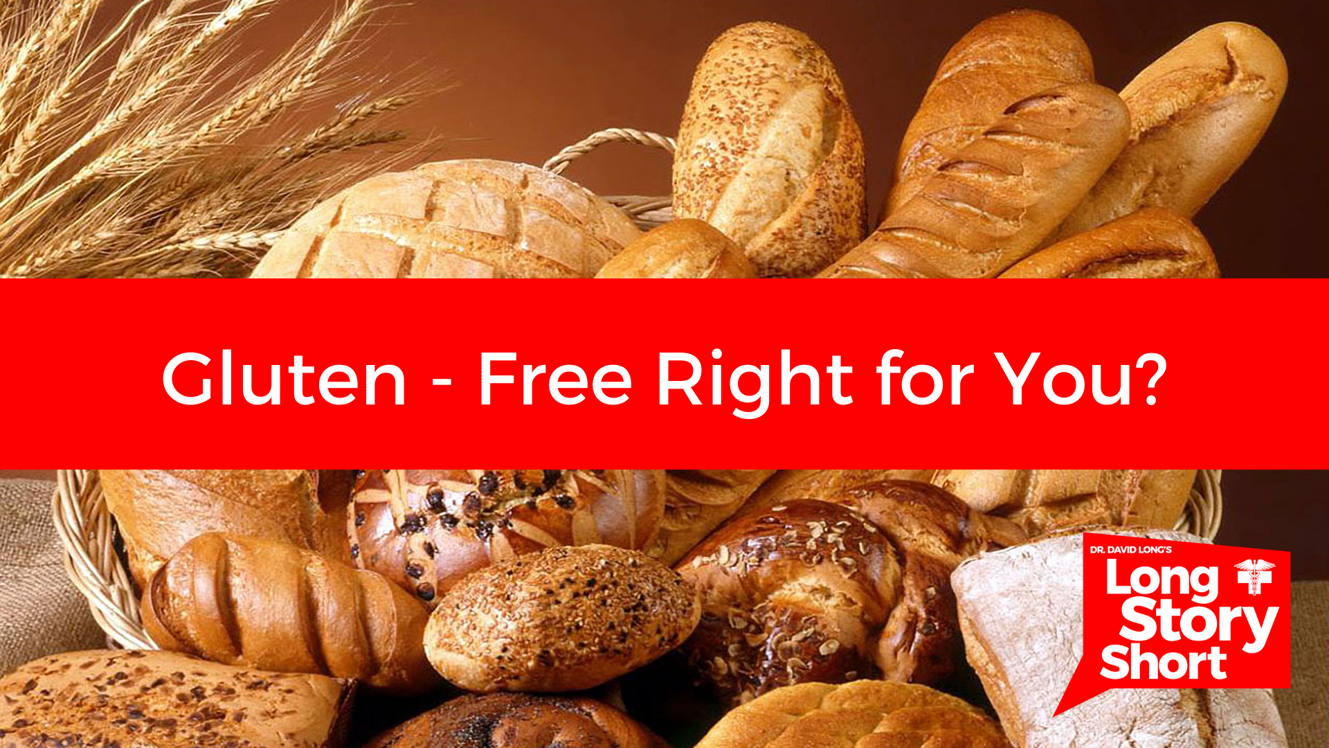 Read more about the article Gluten-Free Right For You? – Dr. David Long