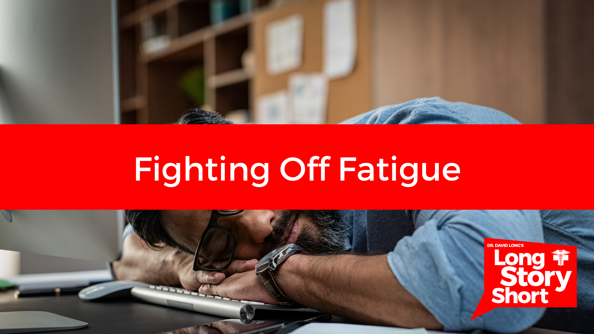 Read more about the article Fighting Off Fatigue – Dr. David Long