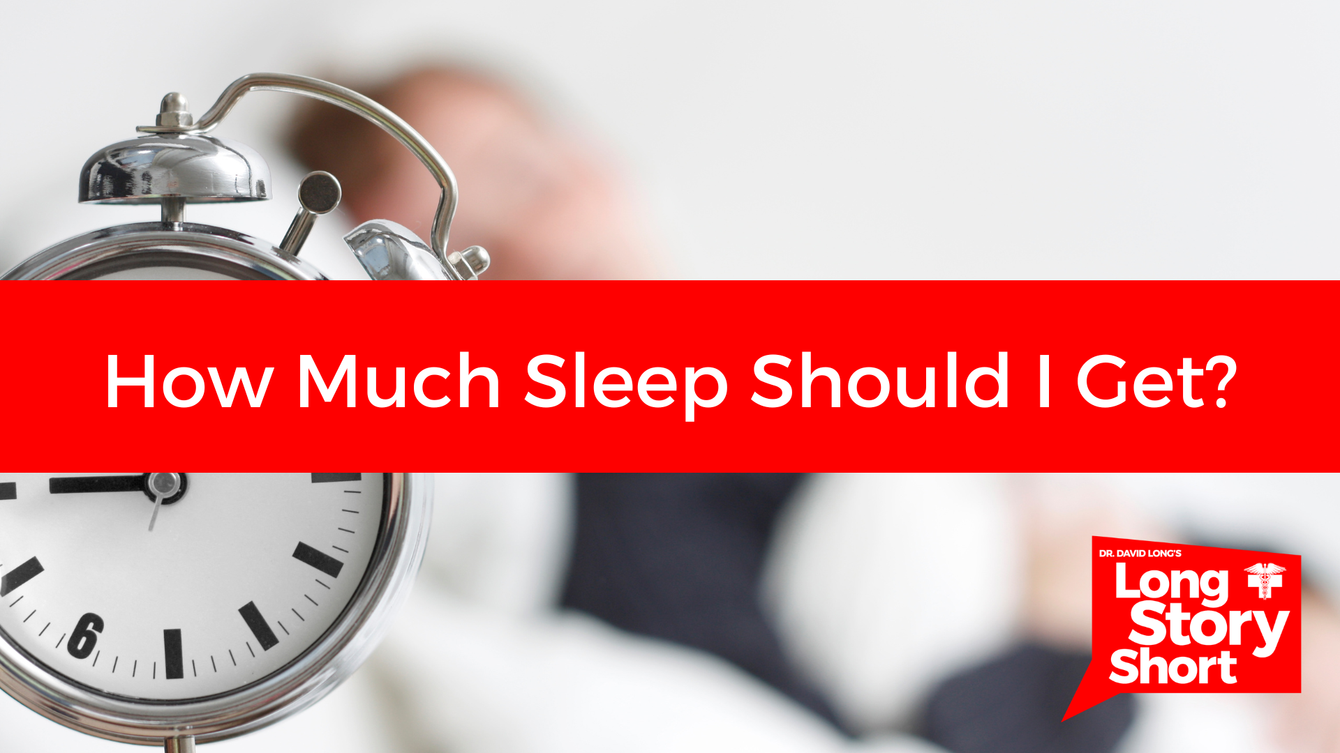 You are currently viewing How Much Sleep Should I Get? – Dr. David Long