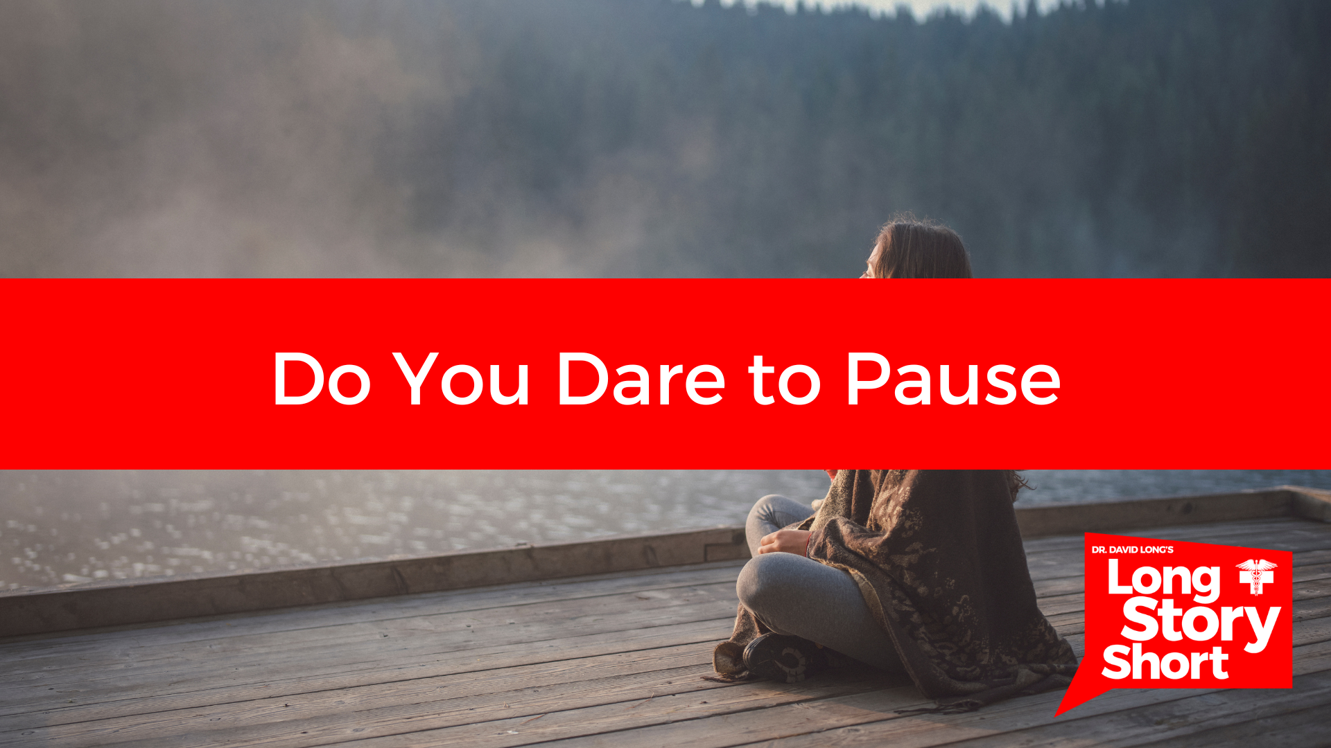 You are currently viewing Do You Dare to Pause? – Dr. David Long