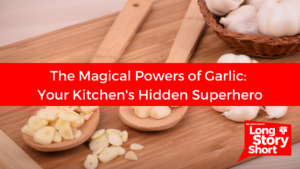 The Magical Powers of Garlic: Your Kitchen’s Hidden Superhero