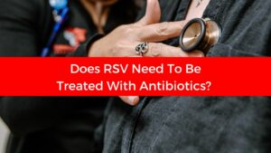 Read more about the article Does RSV Need To Be Treated With Antibiotics?