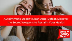 Autoimmune Doesn’t Mean Auto-Defeat: Discover the Secret Weapons to Reclaim Your Health