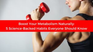 Boost Your Metabolism Naturally: 5 Science-Backed Habits Everyone Should Know