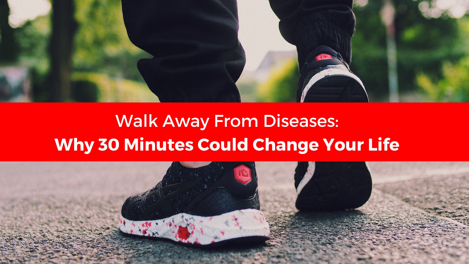 You are currently viewing Walk Away From Disease: Why 30 Minutes Could Change Your Life