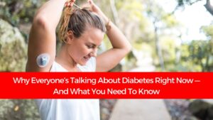 Why Everyone’s Talking About Diabetes Right Now — And What You Need To Know