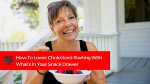 Read more about the article How To Lower Cholesterol Starting With What’s In Your Snack Drawer