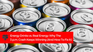 Energy Drinks vs. Real Energy: Why The 3 p.m. Crash Keeps Winning (And How To Fix It)