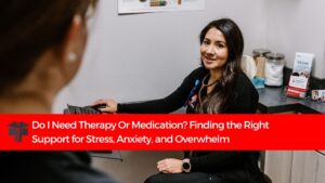 Read more about the article Do I Need Therapy Or Medication? Finding the Right Support for Stress, Anxiety, and Overwhelm