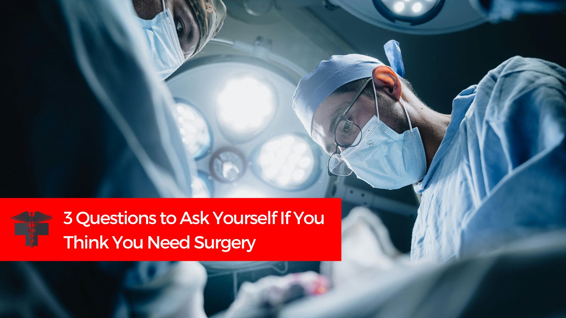 You are currently viewing 3 Questions To Ask Yourself If You Think You Need Surgery