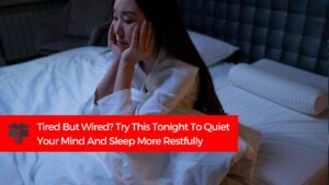 Read more about the article Tired But Wired? Try This Tonight To Quiet Your Mind And Sleep More Restfully