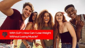 With GLP-1, How Can I Lose Weight Without Losing Muscle?