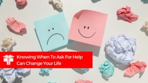 Knowing When To Ask For Help Can Change Your Life